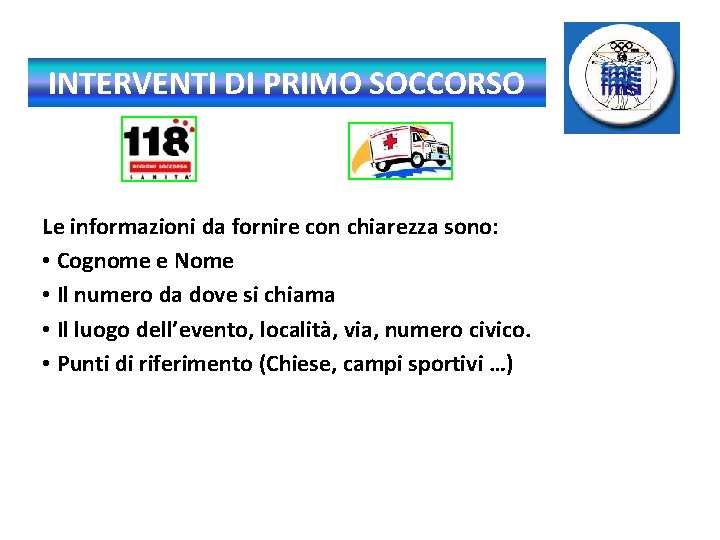 INTERVENTI DI PRIMO SOCCORSO Le informazioni da fornire con chiarezza sono: • Cognome e