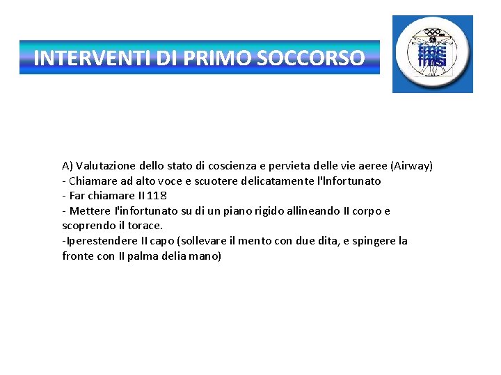 INTERVENTI DI PRIMO SOCCORSO A) Valutazione dello stato di coscienza e pervieta delle vie