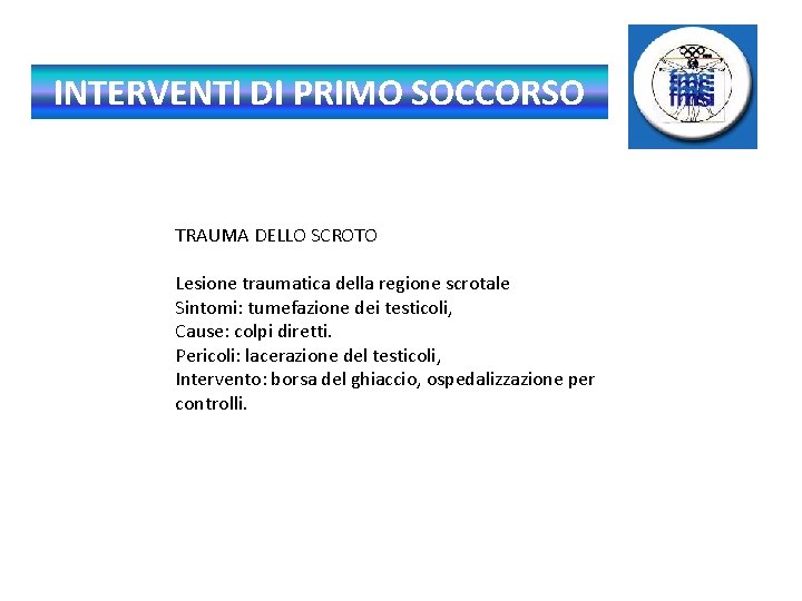 INTERVENTI DI PRIMO SOCCORSO TRAUMA DELLO SCROTO Lesione traumatica della regione scrotale Sintomi: tumefazione