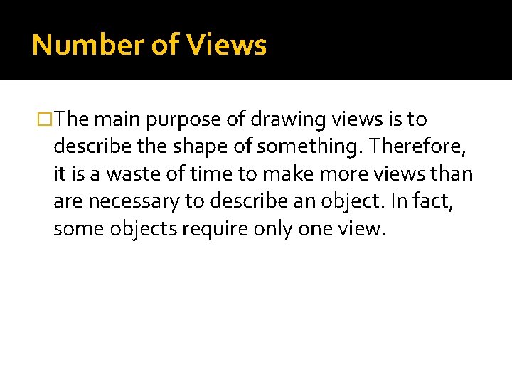 Number of Views �The main purpose of drawing views is to describe the shape