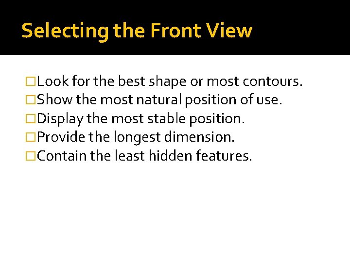 Selecting the Front View �Look for the best shape or most contours. �Show the