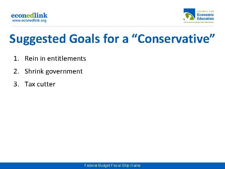 Suggested Goals for a “Conservative” 1. Rein in entitlements 2. Shrink government 3. Tax