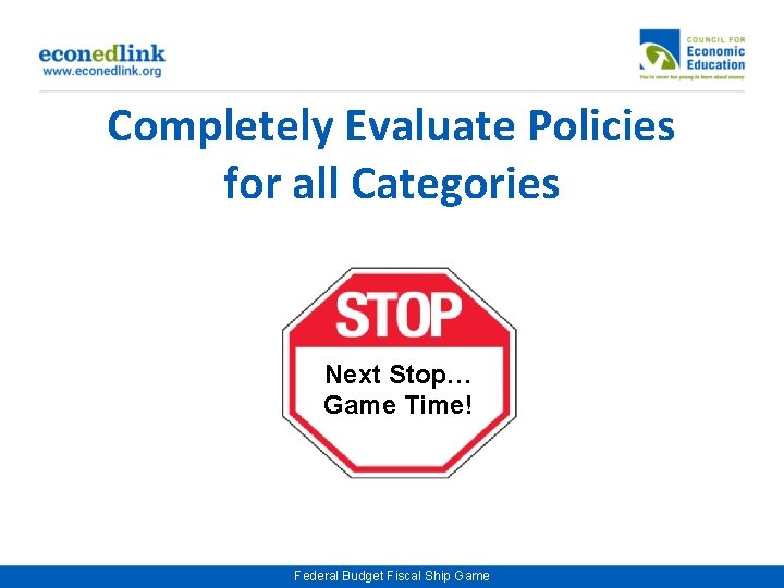 Completely Evaluate Policies for all Categories Next Stop… Game Time! Federal Budget Fiscal Ship
