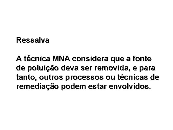 Ressalva A técnica MNA considera que a fonte de poluição deva ser removida, e