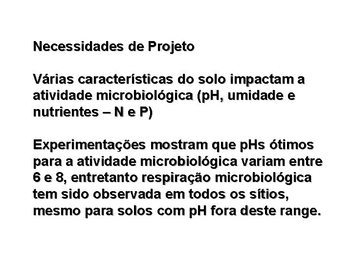 Necessidades de Projeto Várias características do solo impactam a atividade microbiológica (p. H, umidade