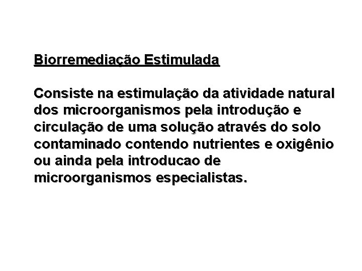 Biorremediação Estimulada Consiste na estimulação da atividade natural dos microorganismos pela introdução e circulação