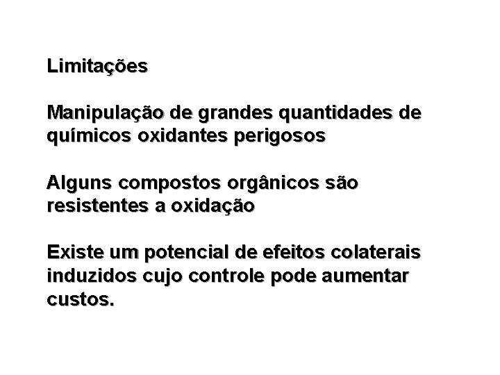 Limitações Manipulação de grandes quantidades de químicos oxidantes perigosos Alguns compostos orgânicos são resistentes