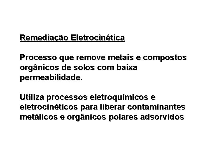 Remediação Eletrocinética Processo que remove metais e compostos orgânicos de solos com baixa permeabilidade.