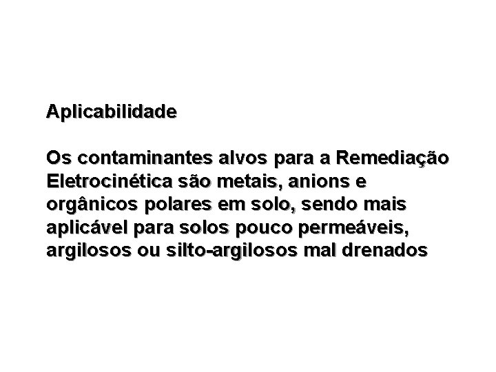 Aplicabilidade Os contaminantes alvos para a Remediação Eletrocinética são metais, anions e orgânicos polares