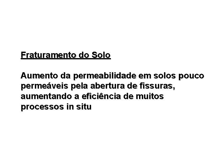 Fraturamento do Solo Aumento da permeabilidade em solos pouco permeáveis pela abertura de fissuras,