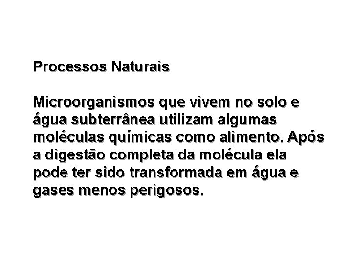 Processos Naturais Microorganismos que vivem no solo e água subterrânea utilizam algumas moléculas químicas