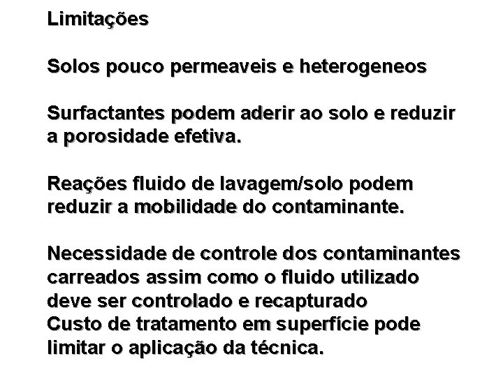 Limitações Solos pouco permeaveis e heterogeneos Surfactantes podem aderir ao solo e reduzir a