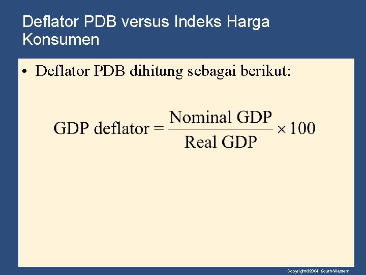 Deflator PDB versus Indeks Harga Konsumen • Deflator PDB dihitung sebagai berikut: Copyright© 2004