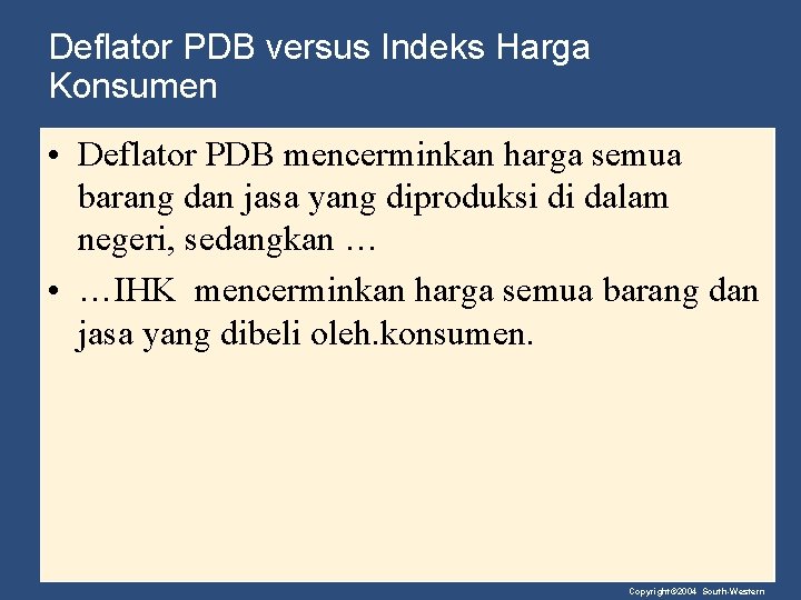 Deflator PDB versus Indeks Harga Konsumen • Deflator PDB mencerminkan harga semua barang dan