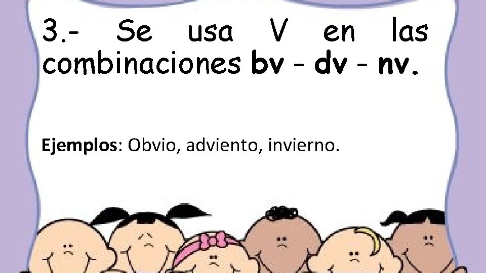 3. - Se usa V en las combinaciones bv - dv - nv. Ejemplos: