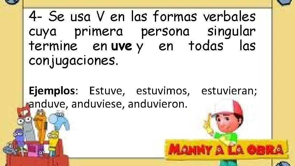 4 - Se usa V en las formas verbales cuya primera persona singular termine