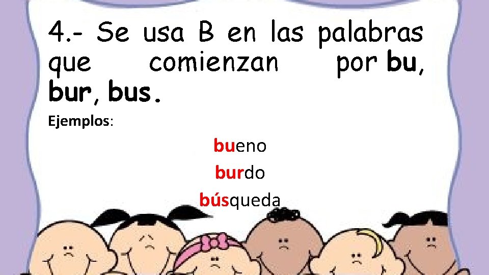 4. - Se usa B en las palabras que comienzan por bu, bur, bus.