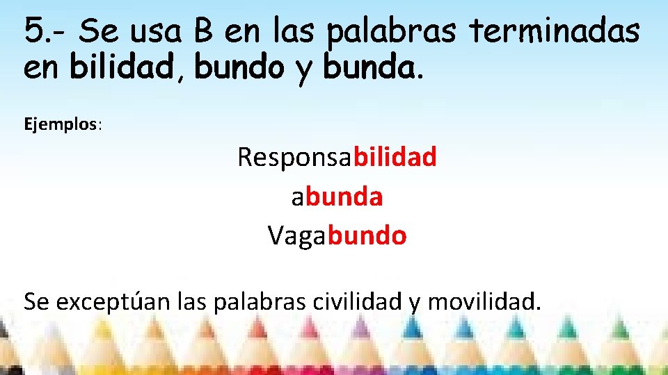 5. - Se usa B en las palabras terminadas en bilidad, bundo y bunda.