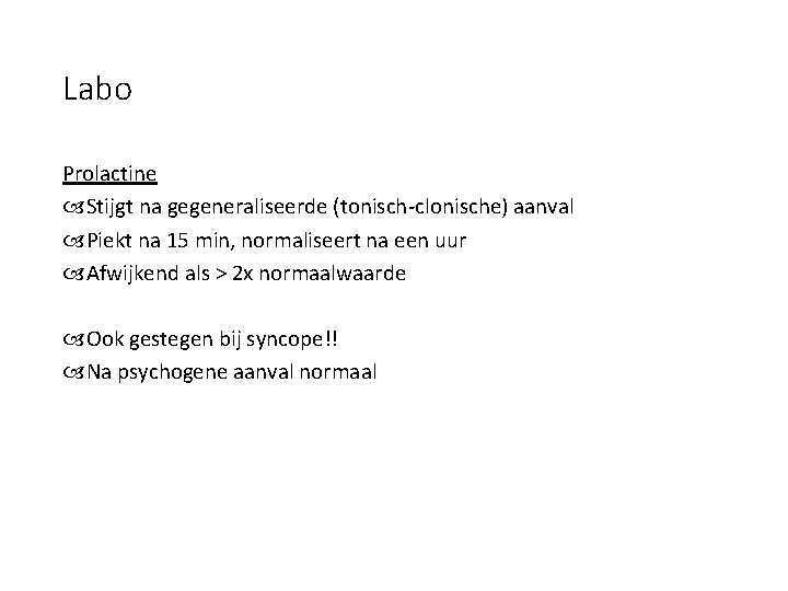 Labo Prolactine Stijgt na gegeneraliseerde (tonisch-clonische) aanval Piekt na 15 min, normaliseert na een