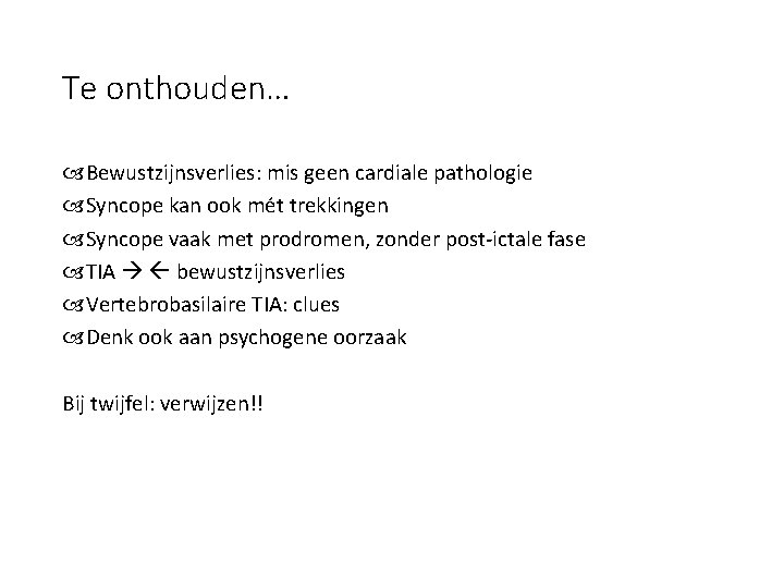 Te onthouden… Bewustzijnsverlies: mis geen cardiale pathologie Syncope kan ook mét trekkingen Syncope vaak