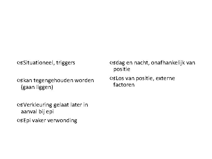  Situationeel, triggers kan tegengehouden worden (gaan liggen) Verkleuring gelaat later in aanval bij