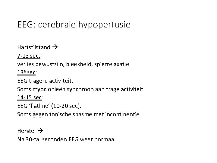 EEG: cerebrale hypoperfusie Hartstilstand 7 -13 sec. : verlies bewustzijn, bleekheid, spierrelaxatie 13 e