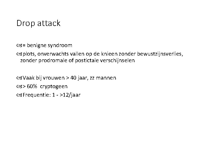 Drop attack = benigne syndroom plots, onverwachts vallen op de knieen zonder bewustzijnsverlies, zonder