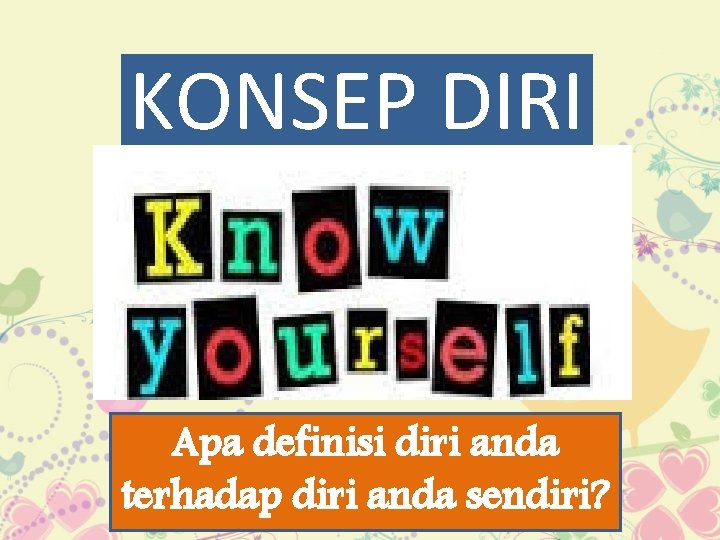 KONSEP DIRI Apa definisi diri anda terhadap diri anda sendiri? 