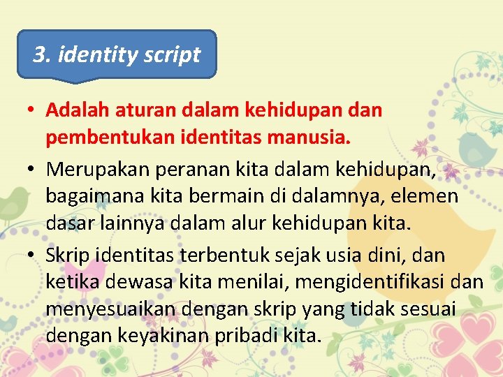 3. identity script • Adalah aturan dalam kehidupan dan pembentukan identitas manusia. • Merupakan