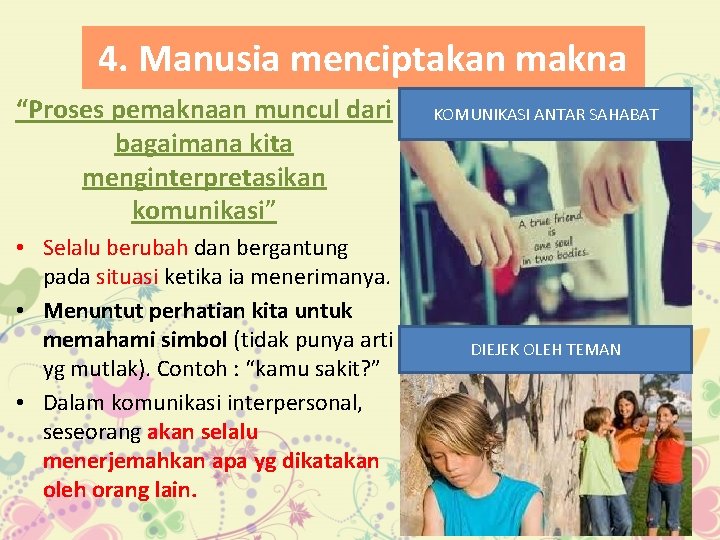 4. Manusia menciptakan makna “Proses pemaknaan muncul dari bagaimana kita menginterpretasikan komunikasi” • Selalu