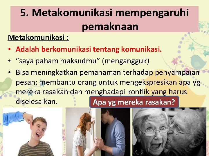 5. Metakomunikasi mempengaruhi pemaknaan Metakomunikasi : • Adalah berkomunikasi tentang komunikasi. • “saya paham