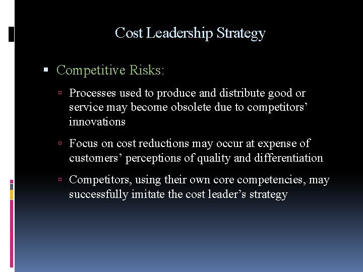 Cost Leadership Strategy Competitive Risks: Processes used to produce and distribute good or service