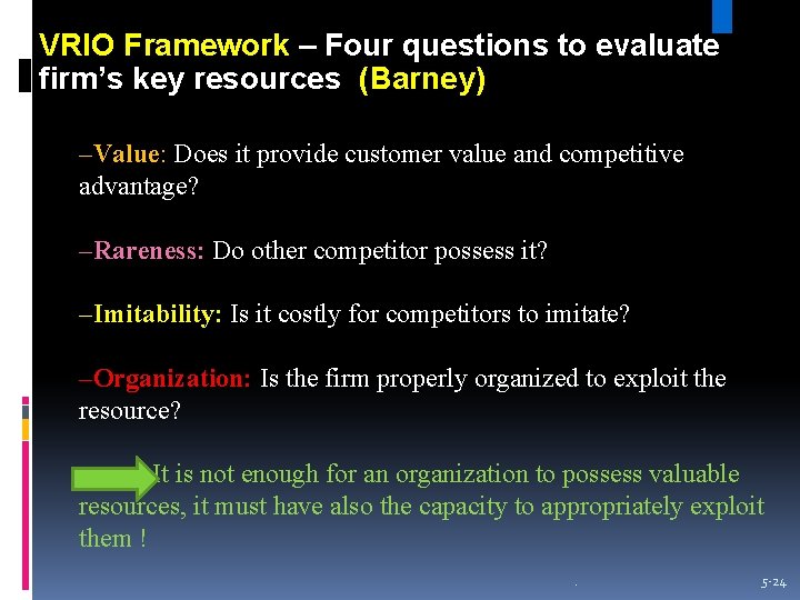 VRIO Framework – Four questions to evaluate firm’s key resources (Barney) –Value: Does it