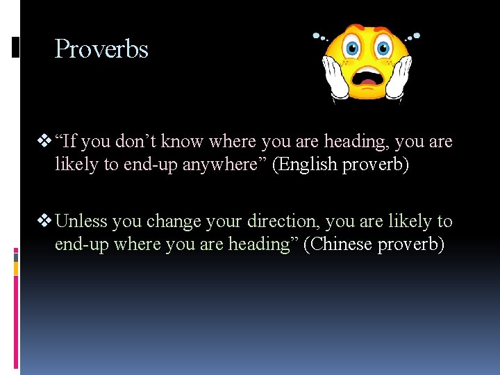 Proverbs v “If you don’t know where you are heading, you are likely to