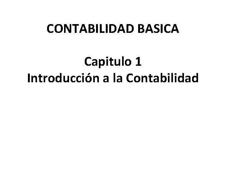 CONTABILIDAD BASICA Capitulo 1 Introducción a la Contabilidad 
