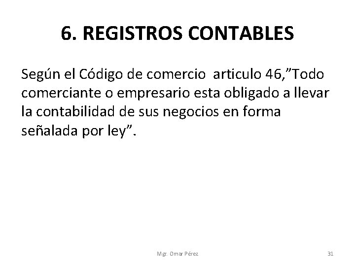 6. REGISTROS CONTABLES Según el Código de comercio articulo 46, ”Todo comerciante o empresario