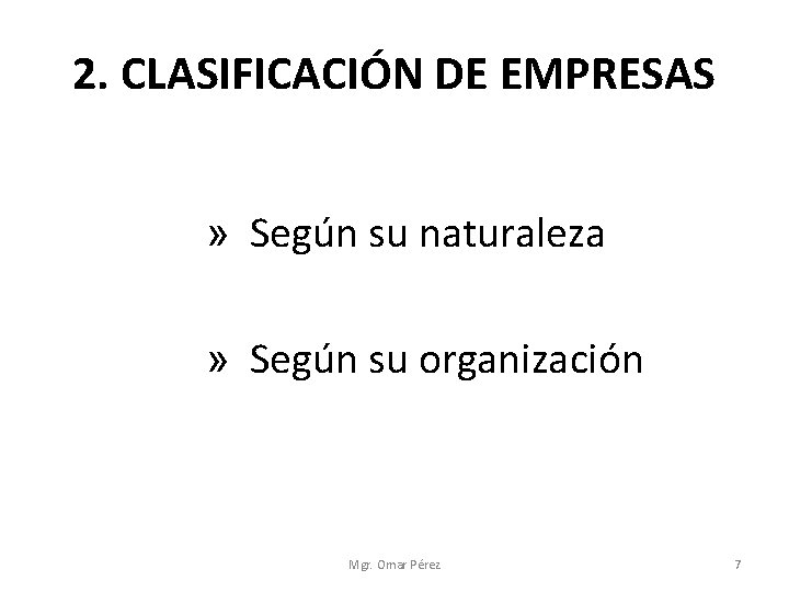 2. CLASIFICACIÓN DE EMPRESAS » Según su naturaleza » Según su organización Mgr. Omar