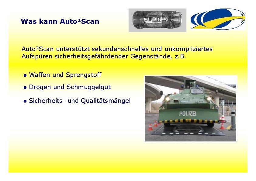 Was kann Auto²Scan unterstützt sekundenschnelles und unkompliziertes Aufspüren sicherheitsgefährdender Gegenstände, z. B. ● Waffen Was kann Auto²Scan unterstützt sekundenschnelles und unkompliziertes Aufspüren sicherheitsgefährdender Gegenstände, z. B. ● Waffen