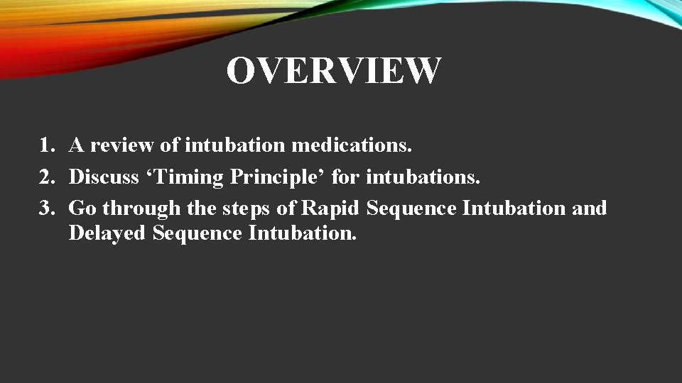 OVERVIEW 1. A review of intubation medications. 2. Discuss ‘Timing Principle’ for intubations. 3.