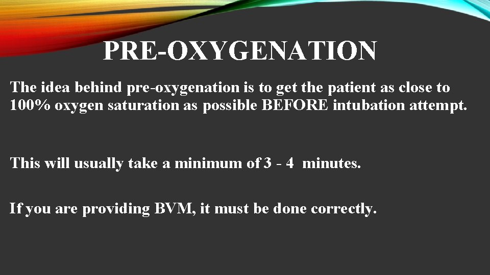 PRE-OXYGENATION The idea behind pre-oxygenation is to get the patient as close to 100%