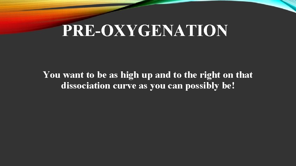 PRE-OXYGENATION You want to be as high up and to the right on that