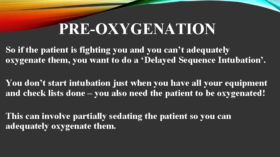 PRE-OXYGENATION So if the patient is fighting you and you can’t adequately oxygenate them,