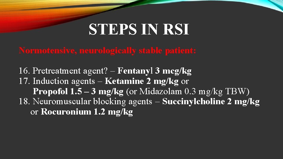 STEPS IN RSI Normotensive, neurologically stable patient: 16. Pretreatment agent? – Fentanyl 3 mcg/kg