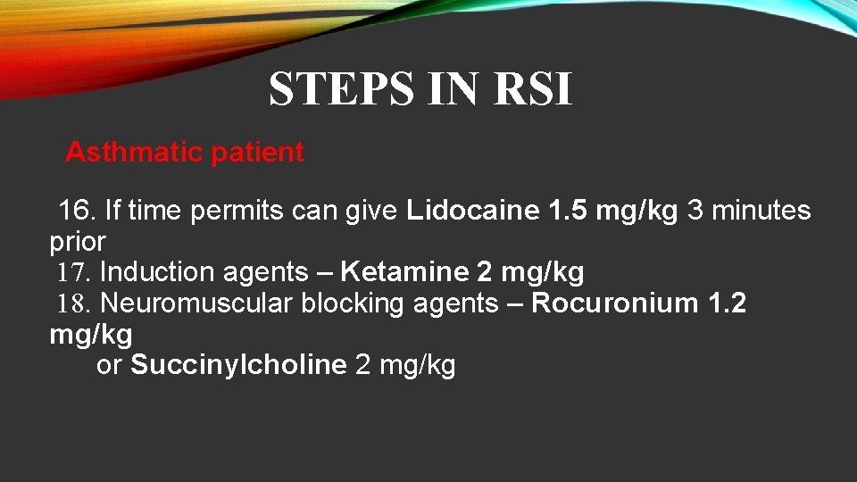 STEPS IN RSI Asthmatic patient 16. If time permits can give Lidocaine 1. 5