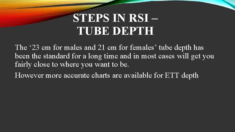 STEPS IN RSI – TUBE DEPTH The ‘ 23 cm for males and 21