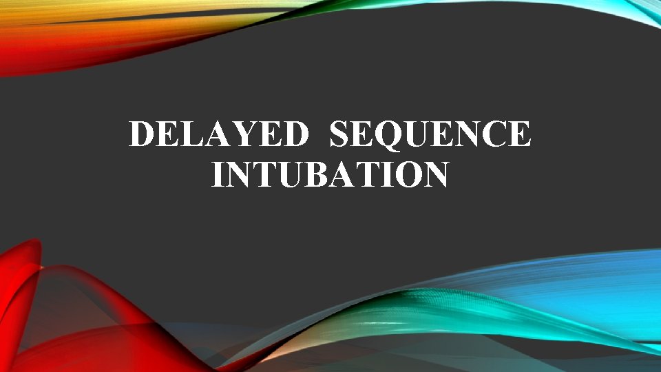 DELAYED SEQUENCE INTUBATION 
