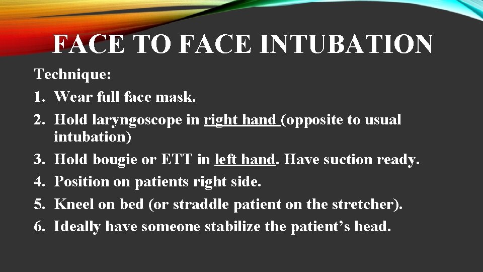 FACE TO FACE INTUBATION Technique: 1. Wear full face mask. 2. Hold laryngoscope in