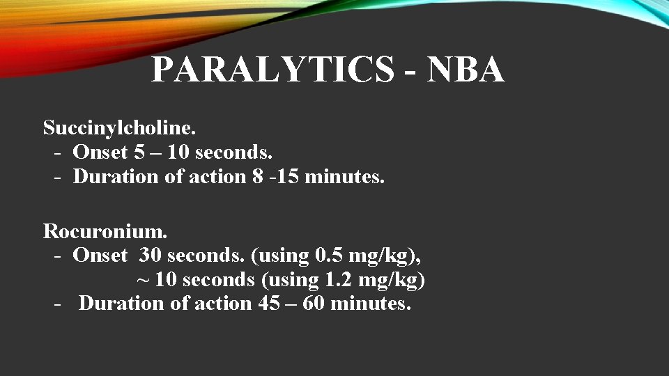 PARALYTICS - NBA Succinylcholine. - Onset 5 – 10 seconds. - Duration of action