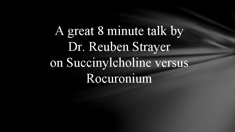 A great 8 minute talk by Dr. Reuben Strayer on Succinylcholine versus Rocuronium 