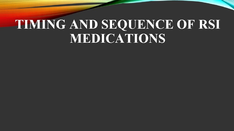 TIMING AND SEQUENCE OF RSI MEDICATIONS 